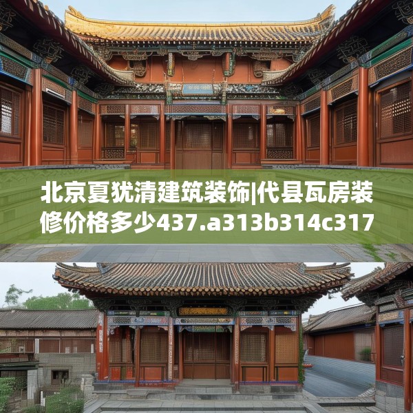 北京夏犹清建筑装饰|代县瓦房装修价格多少437.a313b314c317fgy.324fds