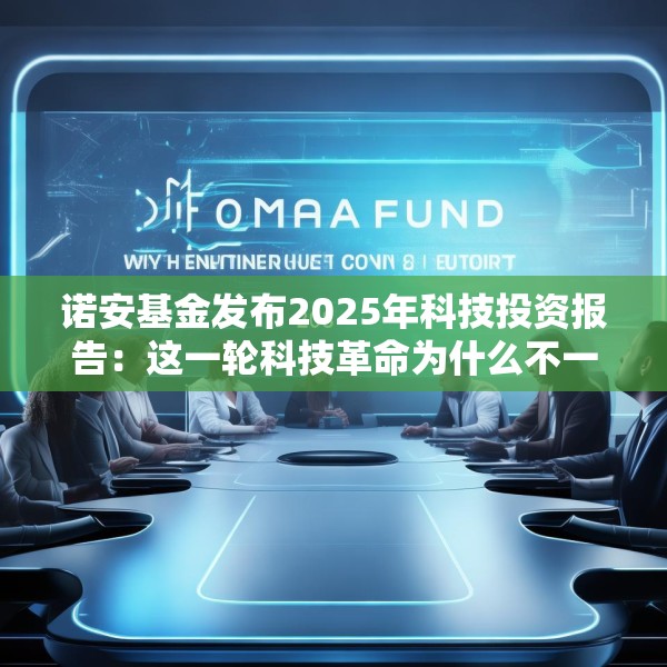 诺安基金发布2025年科技投资报告：这一轮科技革命为什么不一样？揭秘未来科技的两大爆发点