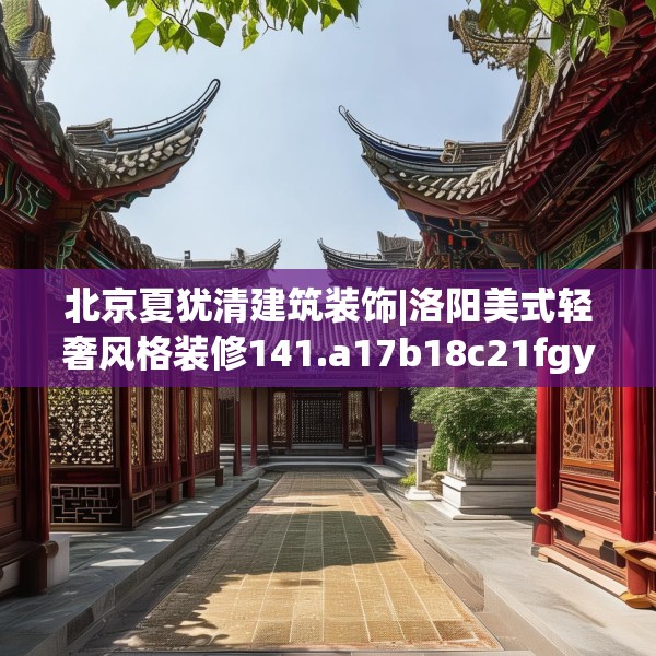 北京夏犹清建筑装饰|洛阳美式轻奢风格装修141.a17b18c21fgy.28fhsg