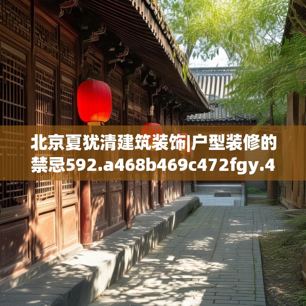 北京夏犹清建筑装饰|户型装修的禁忌592.a468b469c472fgy.479dewqe
