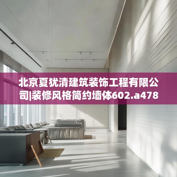 北京夏犹清建筑装饰工程有限公司|装修风格简约墙体602.a478b479c482fgy.489wew