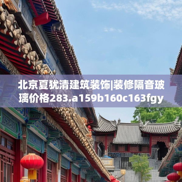 北京夏犹清建筑装饰|装修隔音玻璃价格283.a159b160c163fgy.170poiy
