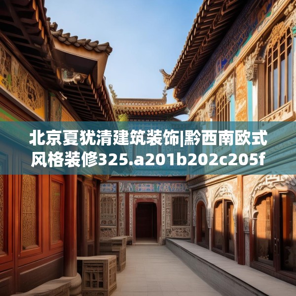 北京夏犹清建筑装饰|黔西南欧式风格装修325.a201b202c205fgy.212jhhj