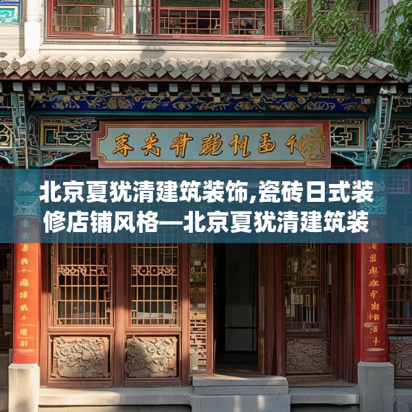 北京夏犹清建筑装饰,瓷砖日式装修店铺风格—北京夏犹清建筑装饰130.a6b7c10fgy.17htyj