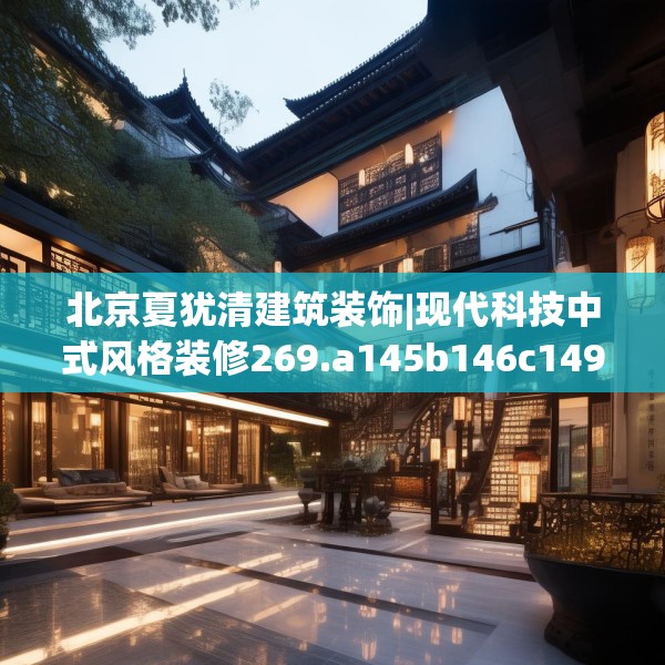 北京夏犹清建筑装饰|现代科技中式风格装修269.a145b146c149fgy.156bnbn