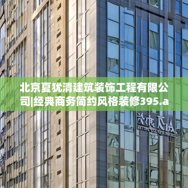 北京夏犹清建筑装饰工程有限公司|经典商务简约风格装修395.a271b272c275fgy.282bnbn