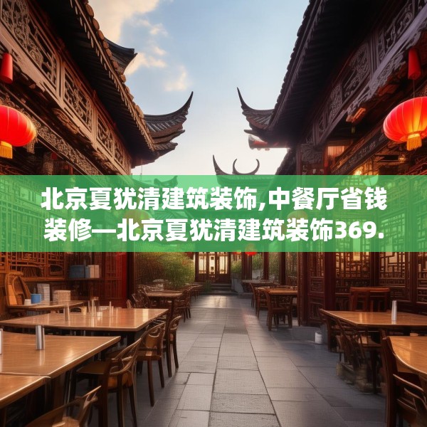 北京夏犹清建筑装饰,中餐厅省钱装修—北京夏犹清建筑装饰369.a245b246c249fgy.256fghfd