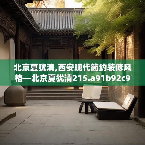 北京夏犹清,西安现代简约装修风格—北京夏犹清215.a91b92c95fgy.102bnbn