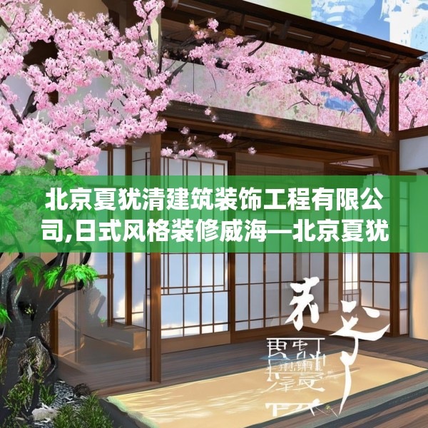 北京夏犹清建筑装饰工程有限公司,日式风格装修威海—北京夏犹清建筑装饰工程有限公司384.a260b261c264fgy.271dsfds