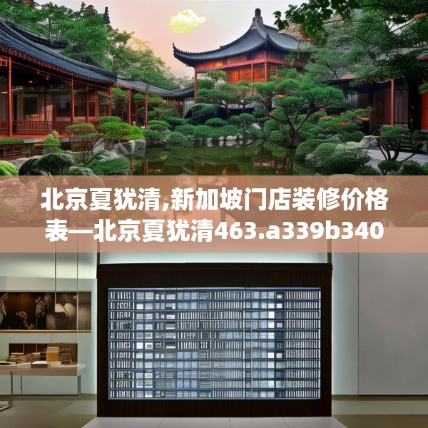 北京夏犹清,新加坡门店装修价格表—北京夏犹清463.a339b340c343fgy.350poiy