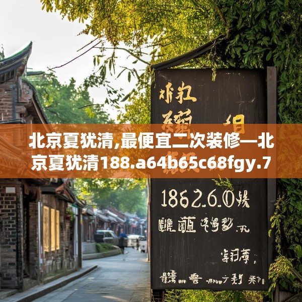 北京夏犹清,最便宜二次装修—北京夏犹清188.a64b65c68fgy.75wew