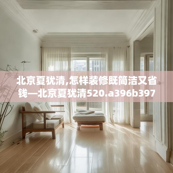 北京夏犹清,怎样装修既简洁又省钱—北京夏犹清520.a396b397c400fgy.407dewqe