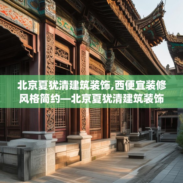 北京夏犹清建筑装饰,西便宜装修风格简约—北京夏犹清建筑装饰144.a20b21c24fgy.31nbn