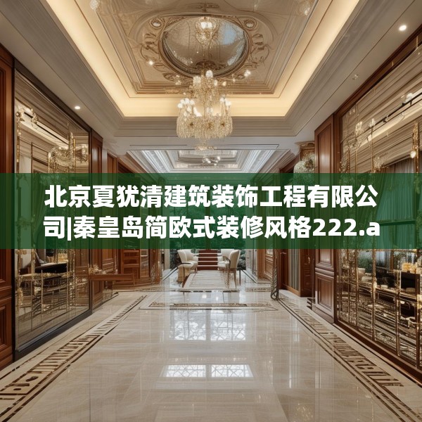 北京夏犹清建筑装饰工程有限公司|秦皇岛简欧式装修风格222.a98b99c102fgy.109dsfds