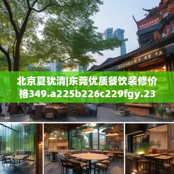 北京夏犹清|东莞优质餐饮装修价格349.a225b226c229fgy.236fdsfds