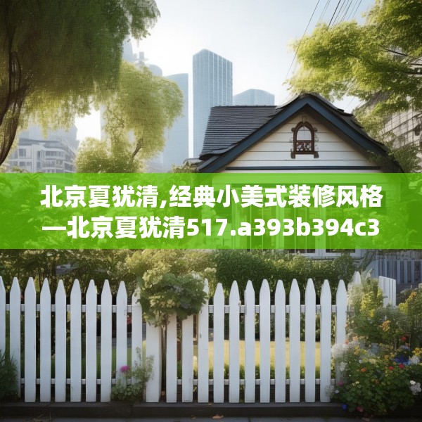 北京夏犹清,经典小美式装修风格—北京夏犹清517.a393b394c397fgy.404poiy