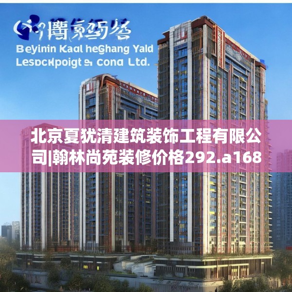 北京夏犹清建筑装饰工程有限公司|翰林尚苑装修价格292.a168b169c172fgy.179htyj