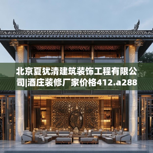北京夏犹清建筑装饰工程有限公司|酒庄装修厂家价格412.a288b289c292fgy.299dewqe