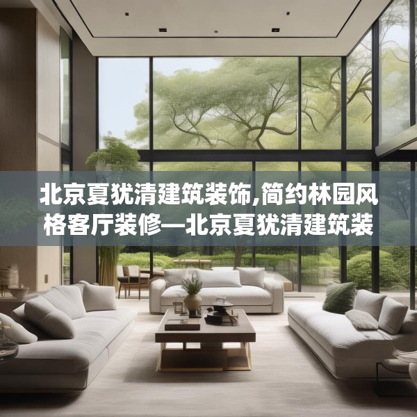 北京夏犹清建筑装饰,简约林园风格客厅装修—北京夏犹清建筑装饰467.a343b344c347fgy.354bnbn