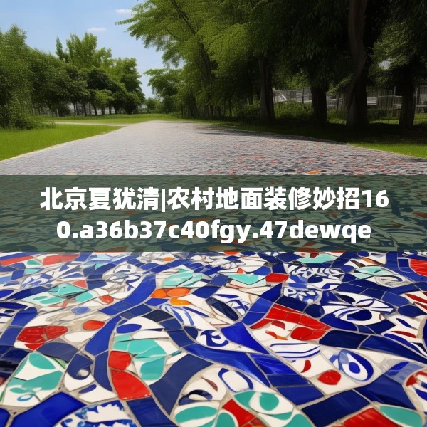 北京夏犹清|农村地面装修妙招160.a36b37c40fgy.47dewqe