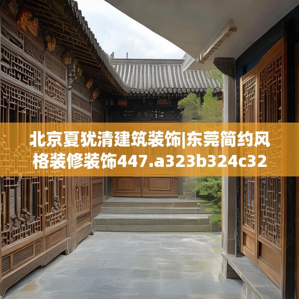 北京夏犹清建筑装饰|东莞简约风格装修装饰447.a323b324c327fgy.334fhsg