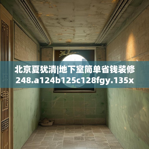北京夏犹清|地下室简单省钱装修248.a124b125c128fgy.135xczxv