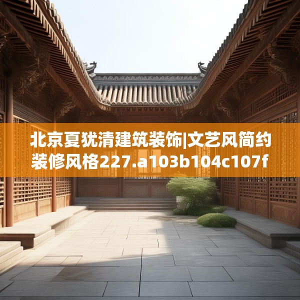 北京夏犹清建筑装饰|文艺风简约装修风格227.a103b104c107fgy.114cvcx