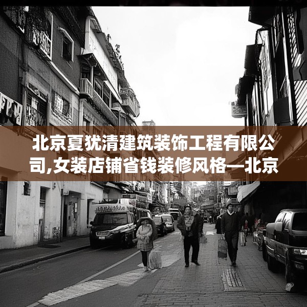 北京夏犹清建筑装饰工程有限公司,女装店铺省钱装修风格—北京夏犹清建筑装饰工程有限公司582.a458b459c462fgy.469dsfds