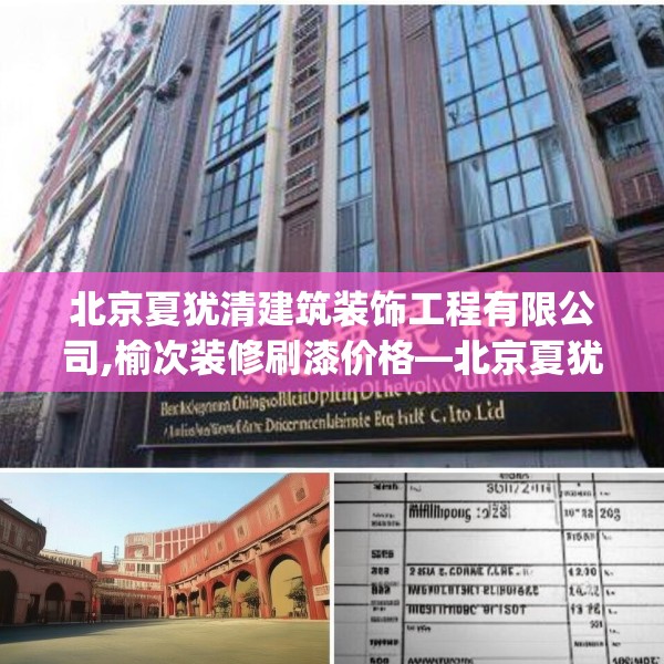 北京夏犹清建筑装饰工程有限公司,榆次装修刷漆价格—北京夏犹清建筑装饰工程有限公司226.a102b103c106fgy.113sdA