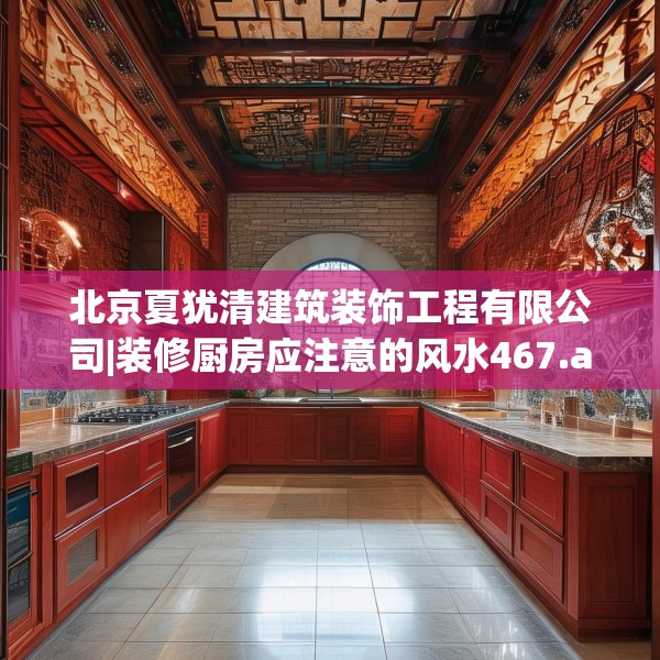 北京夏犹清建筑装饰工程有限公司|装修厨房应注意的风水467.a343b344c347fgy.354bnbn