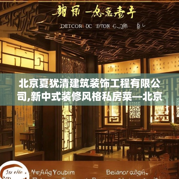 北京夏犹清建筑装饰工程有限公司,新中式装修风格私房菜—北京夏犹清建筑装饰工程有限公司526.a402b403c406fgy.413htyj