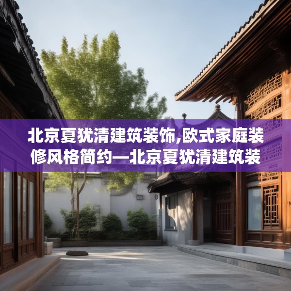 北京夏犹清建筑装饰,欧式家庭装修风格简约—北京夏犹清建筑装饰285.a161b162c165fgy.172fhsg