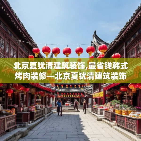 北京夏犹清建筑装饰,最省钱韩式烤肉装修—北京夏犹清建筑装饰559.a435b436c439fgy.446jhhj