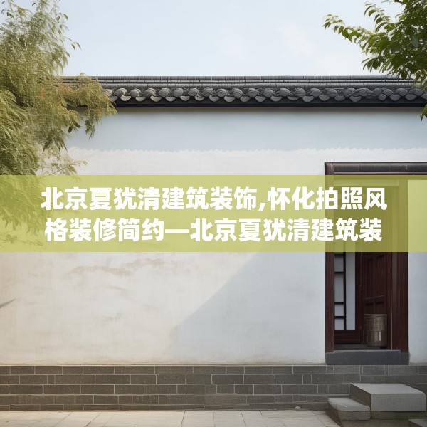 北京夏犹清建筑装饰,怀化拍照风格装修简约—北京夏犹清建筑装饰292.a168b169c172fgy.179htyj