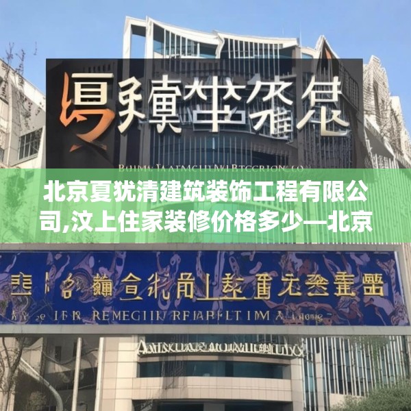 北京夏犹清建筑装饰工程有限公司,汶上住家装修价格多少—北京夏犹清建筑装饰工程有限公司312.a188b189c192fgy.199dsfds