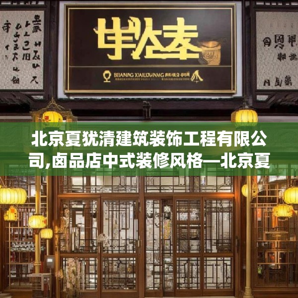 北京夏犹清建筑装饰工程有限公司,卤品店中式装修风格—北京夏犹清建筑装饰工程有限公司205.a81b82c85fgy.92fdsfds