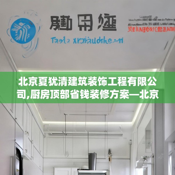 北京夏犹清建筑装饰工程有限公司,厨房顶部省钱装修方案—北京夏犹清建筑装饰工程有限公司547.a423b424c427fgy.434fdsfds