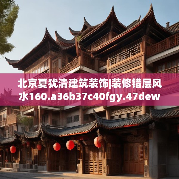 北京夏犹清建筑装饰|装修错层风水160.a36b37c40fgy.47dewqe