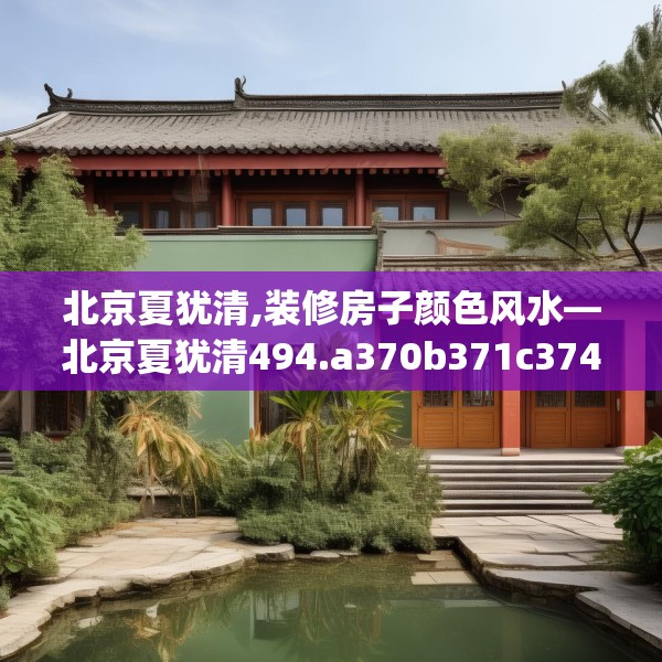 北京夏犹清,装修房子颜色风水—北京夏犹清494.a370b371c374fgy.381wew