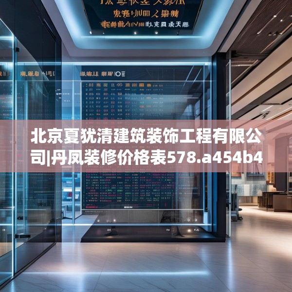 北京夏犹清建筑装饰工程有限公司|丹凤装修价格表578.a454b455c458fgy.46576659