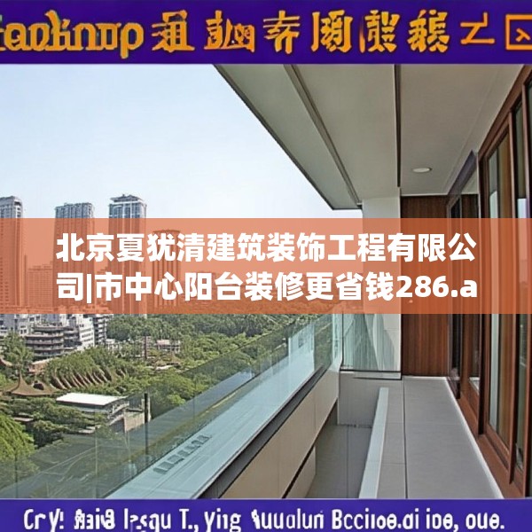北京夏犹清建筑装饰工程有限公司|市中心阳台装修更省钱286.a162b163c166fgy.173dewqe