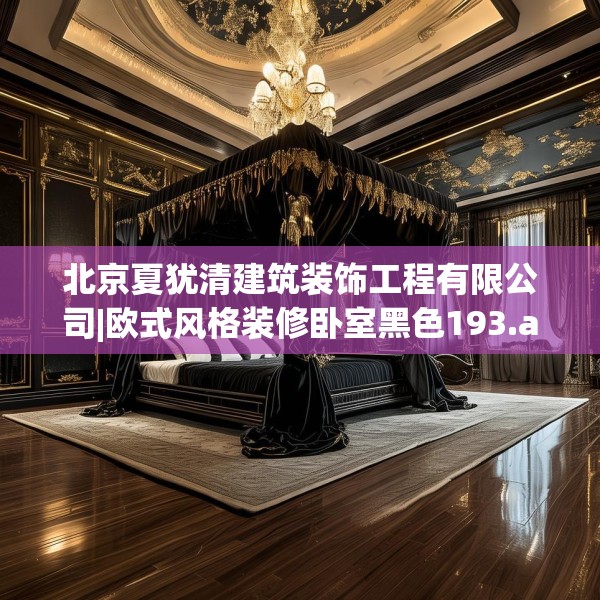 北京夏犹清建筑装饰工程有限公司|欧式风格装修卧室黑色193.a69b70c73fgy.80poiy