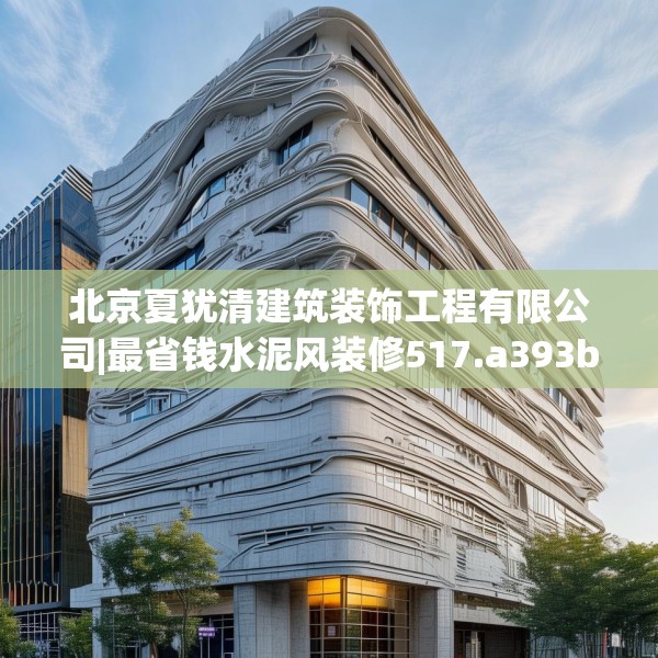 北京夏犹清建筑装饰工程有限公司|最省钱水泥风装修517.a393b394c397fgy.404poiy