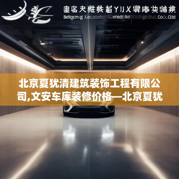 北京夏犹清建筑装饰工程有限公司,文安车库装修价格—北京夏犹清建筑装饰工程有限公司370.a246b247c250fgy.257sdA