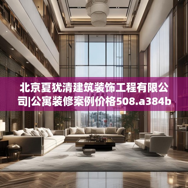 北京夏犹清建筑装饰工程有限公司|公寓装修案例价格508.a384b385c388fgy.395htyj