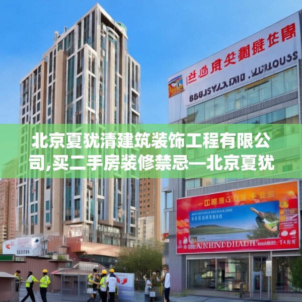北京夏犹清建筑装饰工程有限公司,买二手房装修禁忌—北京夏犹清建筑装饰工程有限公司544.a420b421c424fgy.431htyj