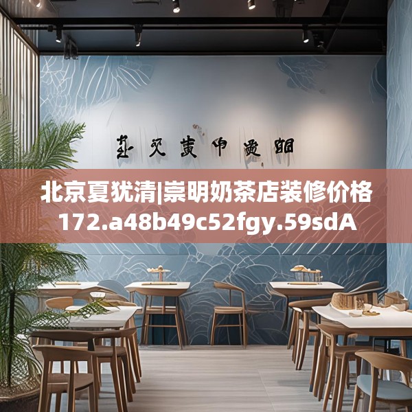 北京夏犹清|崇明奶茶店装修价格172.a48b49c52fgy.59sdA