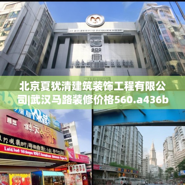 北京夏犹清建筑装饰工程有限公司|武汉马路装修价格560.a436b437c440fgy.44776660