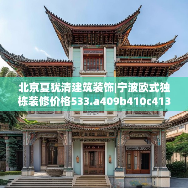 北京夏犹清建筑装饰|宁波欧式独栋装修价格533.a409b410c413fgy.420cvcx