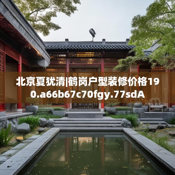 北京夏犹清|鹤岗户型装修价格190.a66b67c70fgy.77sdA